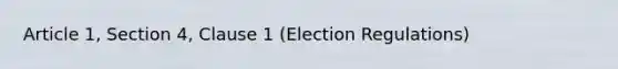 Article 1, Section 4, Clause 1 (Election Regulations)