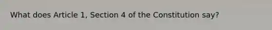 What does Article 1, Section 4 of the Constitution say?