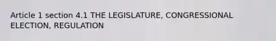 Article 1 section 4.1 THE LEGISLATURE, CONGRESSIONAL ELECTION, REGULATION