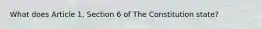 What does Article 1, Section 6 of The Constitution state?