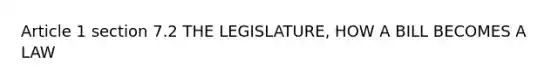 Article 1 section 7.2 THE LEGISLATURE, HOW A BILL BECOMES A LAW