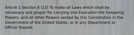 Article 1 Section 8 (13) To make all Laws which shall be necessary and proper for carrying into Execution the foregoing Powers, and all other Powers vested by this Constitution in the Government of the United States, or in any Department or Officer thereof.