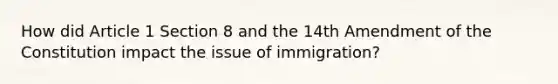 How did Article 1 Section 8 and the 14th Amendment of the Constitution impact the issue of immigration?