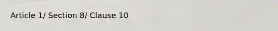 Article 1/ Section 8/ Clause 10