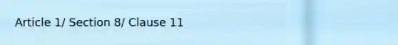 Article 1/ Section 8/ Clause 11