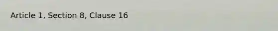 Article 1, Section 8, Clause 16
