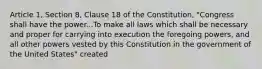 Article 1, Section 8, Clause 18 of the Constitution, "Congress shall have the power...To make all laws which shall be necessary and proper for carrying into execution the foregoing powers, and all other powers vested by this Constitution in the government of the United States" created