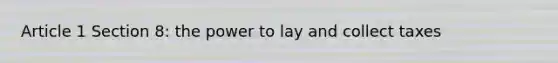 Article 1 Section 8: the power to lay and collect taxes