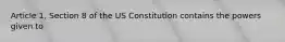 Article 1, Section 8 of the US Constitution contains the powers given to