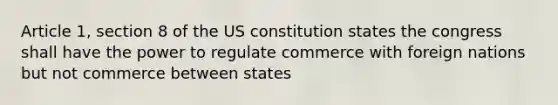 Article 1, section 8 of the US constitution states the congress shall have the power to regulate commerce with foreign nations but not commerce between states