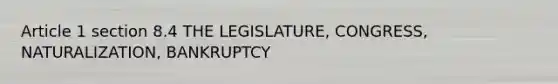 Article 1 section 8.4 THE LEGISLATURE, CONGRESS, NATURALIZATION, BANKRUPTCY