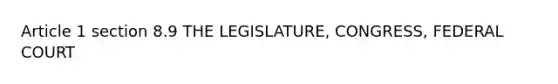 Article 1 section 8.9 THE LEGISLATURE, CONGRESS, FEDERAL COURT