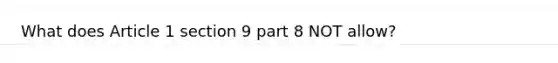 What does Article 1 section 9 part 8 NOT allow?