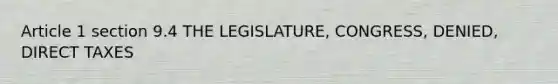 Article 1 section 9.4 THE LEGISLATURE, CONGRESS, DENIED, DIRECT TAXES