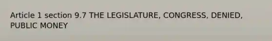 Article 1 section 9.7 THE LEGISLATURE, CONGRESS, DENIED, PUBLIC MONEY