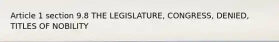 Article 1 section 9.8 THE LEGISLATURE, CONGRESS, DENIED, TITLES OF NOBILITY