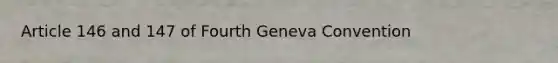 Article 146 and 147 of Fourth Geneva Convention