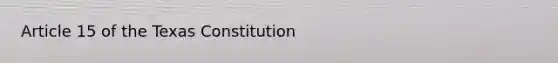 Article 15 of the Texas Constitution