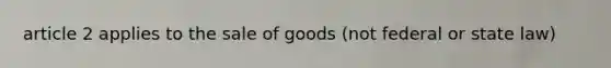 article 2 applies to the sale of goods (not federal or state law)