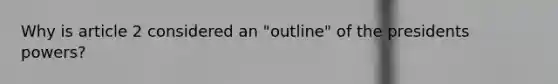 Why is article 2 considered an "outline" of the presidents powers?