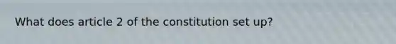 What does article 2 of the constitution set up?