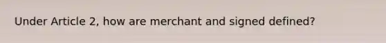 Under Article 2, how are merchant and signed defined?