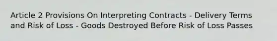 Article 2 Provisions On Interpreting Contracts - Delivery Terms and Risk of Loss - Goods Destroyed Before Risk of Loss Passes