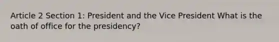 Article 2 Section 1: President and the Vice President What is the oath of office for the presidency?