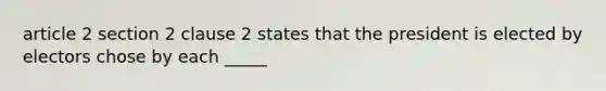 article 2 section 2 clause 2 states that the president is elected by electors chose by each _____