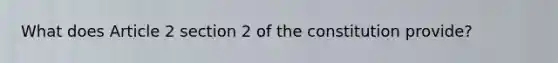 What does Article 2 section 2 of the constitution provide?