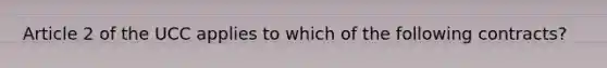 Article 2 of the UCC applies to which of the following contracts?