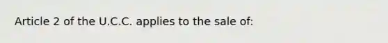 Article 2 of the U.C.C. applies to the sale of:
