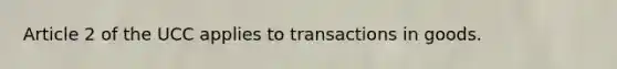 Article 2 of the UCC applies to transactions in goods.