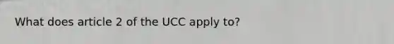 What does article 2 of the UCC apply to?