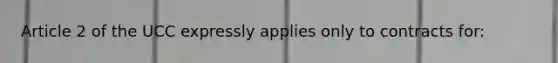 Article 2 of the UCC expressly applies only to contracts for: