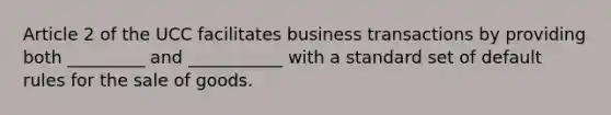 Article 2 of the UCC facilitates business transactions by providing both _________ and ___________ with a standard set of default rules for the sale of goods.