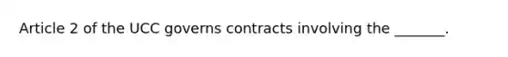 Article 2 of the UCC governs contracts involving the _______.