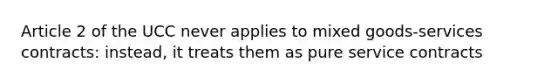 Article 2 of the UCC never applies to mixed goods-services contracts: instead, it treats them as pure service contracts