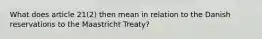 What does article 21(2) then mean in relation to the Danish reservations to the Maastricht Treaty?