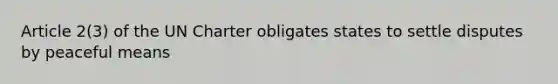 Article 2(3) of the UN Charter obligates states to settle disputes by peaceful means