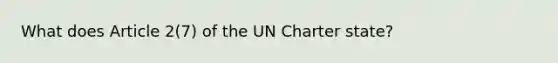 What does Article 2(7) of the UN Charter state?