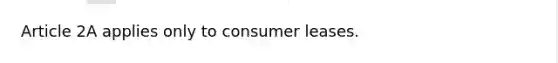 Article 2A applies only to consumer leases.