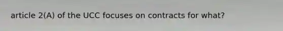 article 2(A) of the UCC focuses on contracts for what?