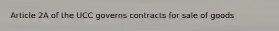 Article 2A of the UCC governs contracts for sale of goods