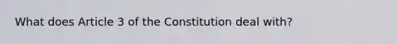 What does Article 3 of the Constitution deal with?