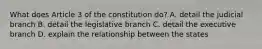 What does Article 3 of the constitution do? A. detail the judicial branch B. detail the legislative branch C. detail the executive branch D. explain the relationship between the states