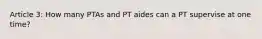 Article 3: How many PTAs and PT aides can a PT supervise at one time?