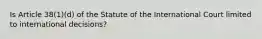 Is Article 38(1)(d) of the Statute of the International Court limited to international decisions?