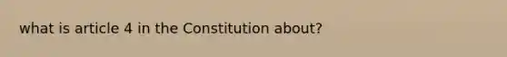 what is article 4 in the Constitution about?