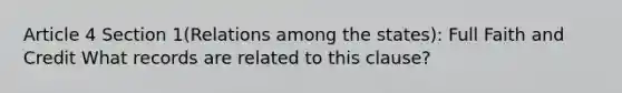 Article 4 Section 1(Relations among the states): Full Faith and Credit What records are related to this clause?